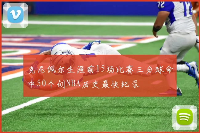 克尼佩尔生涯前15场比赛三分球命中50个创NBA历史最快纪录